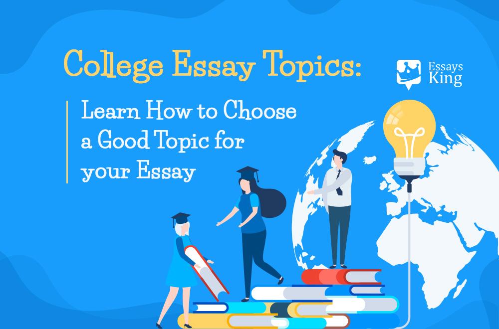 College Essay Topics: Learn How to Choose a Good Topic for your Essay